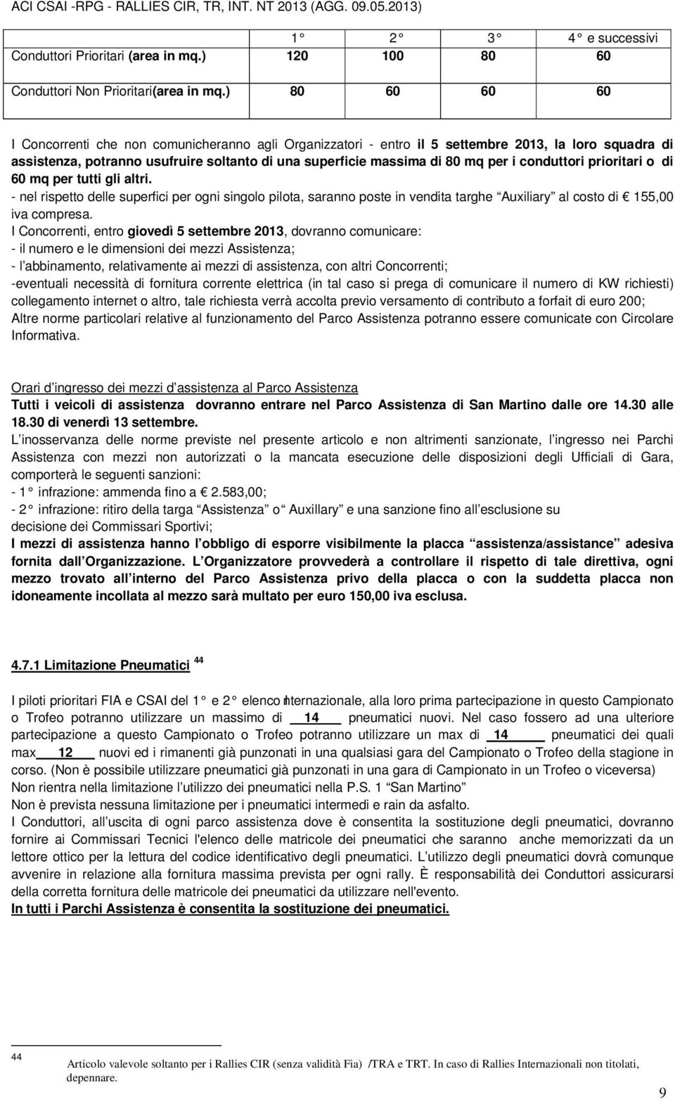 conduttori prioritari o di 60 mq per tutti gli altri. - nel rispetto delle superfici per ogni singolo pilota, saranno poste in vendita targhe Auxiliary al costo di 155,00 iva compresa.