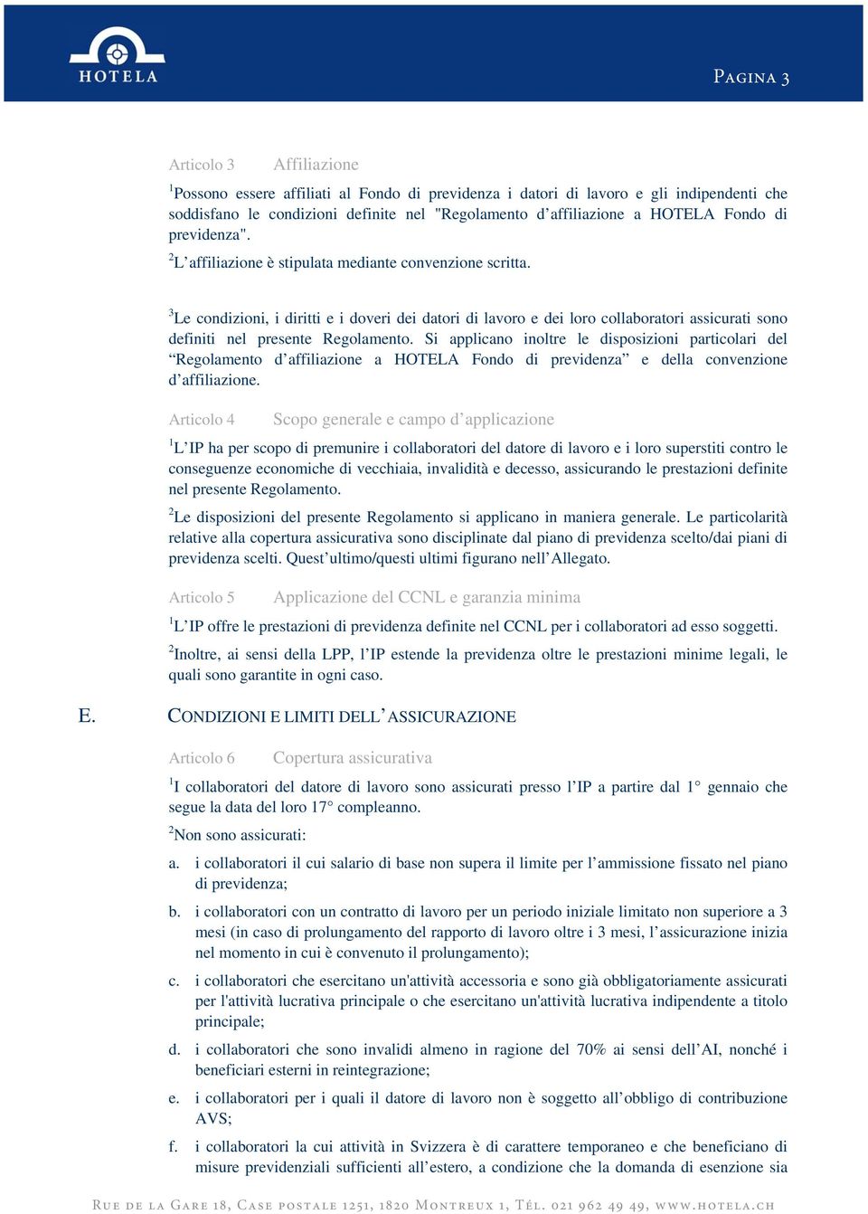 3 Le condizioni, i diritti e i doveri dei datori di lavoro e dei loro collaboratori assicurati sono definiti nel presente Regolamento.