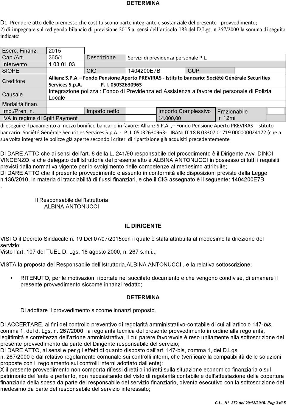 P.A. Fondo Pensione Aperto PREVIRAS - Istituto bancario: Société Générale Securities Services S.p.A. -P. I. 05032630963 Causale Integrazione polizza : Fondo di Previdenza ed Assistenza a favore del personale di Polizia Locale Modalità finan.