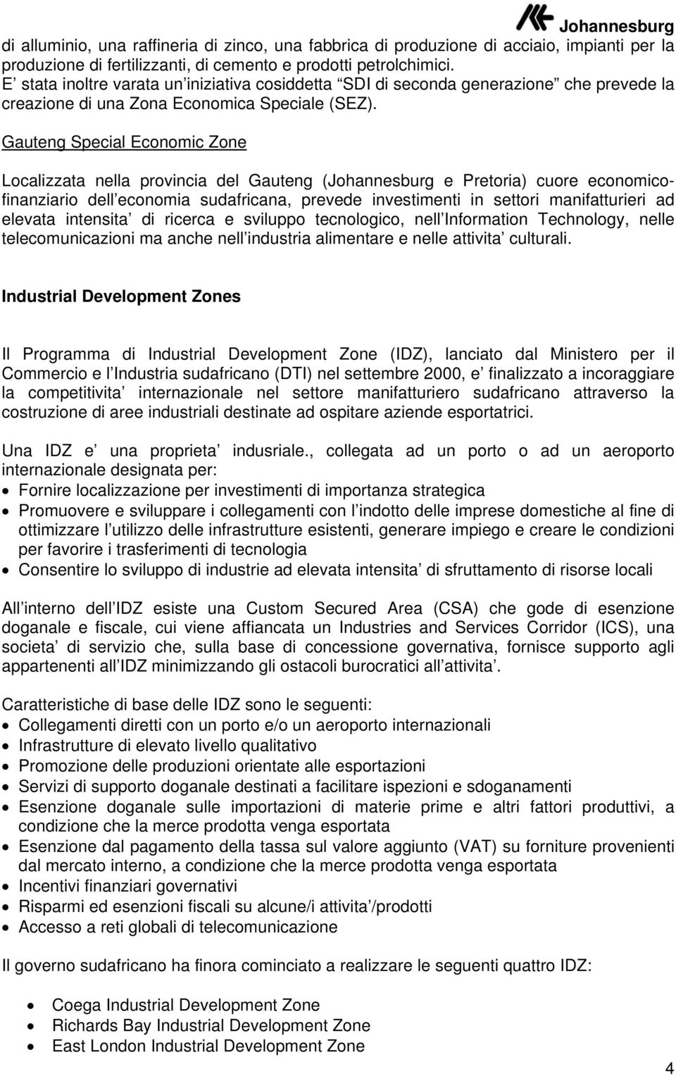 Gauteng Special Economic Zone Localizzata nella provincia del Gauteng (Johannesburg e Pretoria) cuore economicofinanziario dell economia sudafricana, prevede investimenti in settori manifatturieri ad