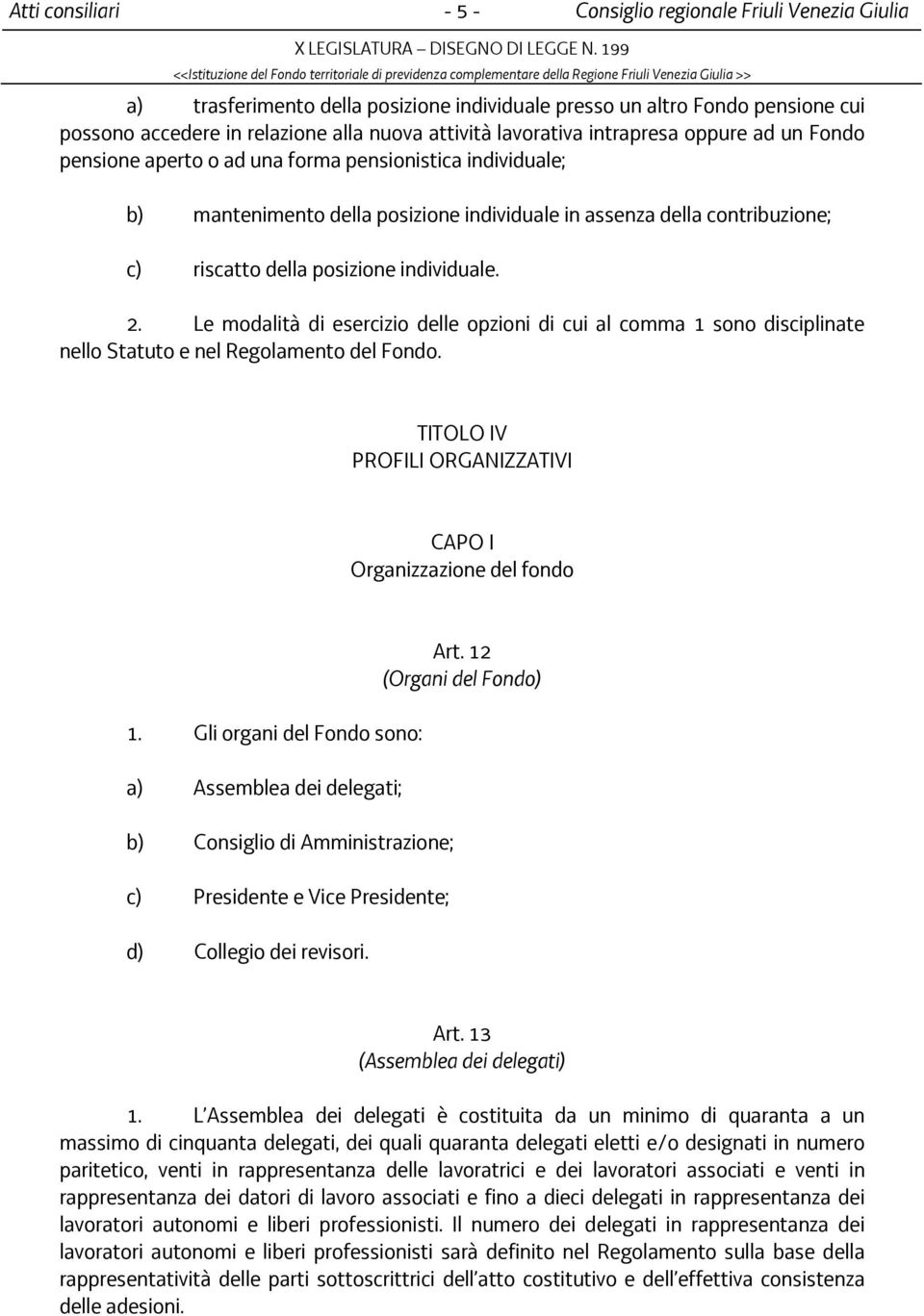 Le modalità di esercizio delle opzioni di cui al comma 1 sono disciplinate nello Statuto e nel Regolamento del Fondo. TITOLO IV PROFILI ORGANIZZATIVI CAPO I Organizzazione del fondo 1.