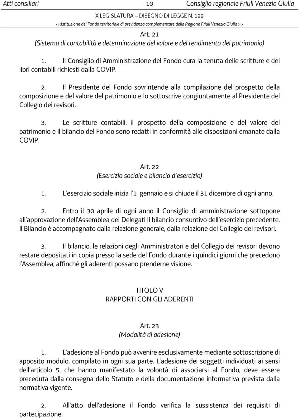 Il Presidente del Fondo sovrintende alla compilazione del prospetto della composizione e del valore del patrimonio e lo sottoscrive congiuntamente al Presidente del Collegio dei revisori. 3.