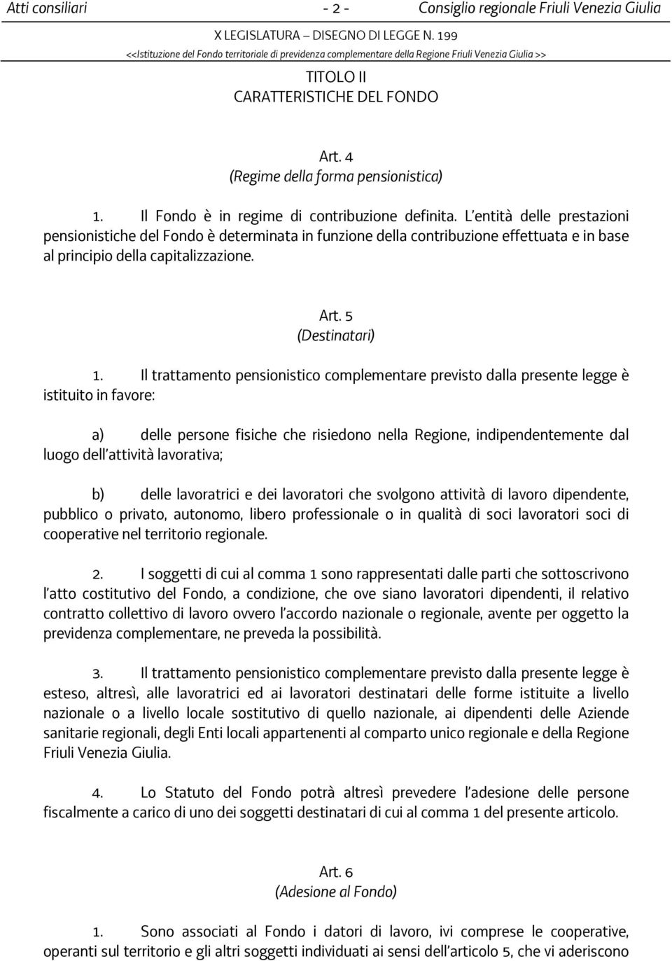 Il trattamento pensionistico complementare previsto dalla presente legge è istituito in favore: a) delle persone fisiche che risiedono nella Regione, indipendentemente dal luogo dell attività