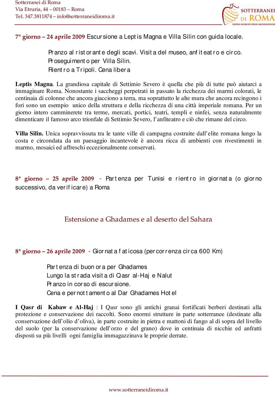 Nonostante i saccheggi perpetrati in passato la ricchezza dei marmi colorati, le centinaia di colonne che ancora giacciono a terra, ma soprattutto le alte mura che ancora recingono i fori sono un