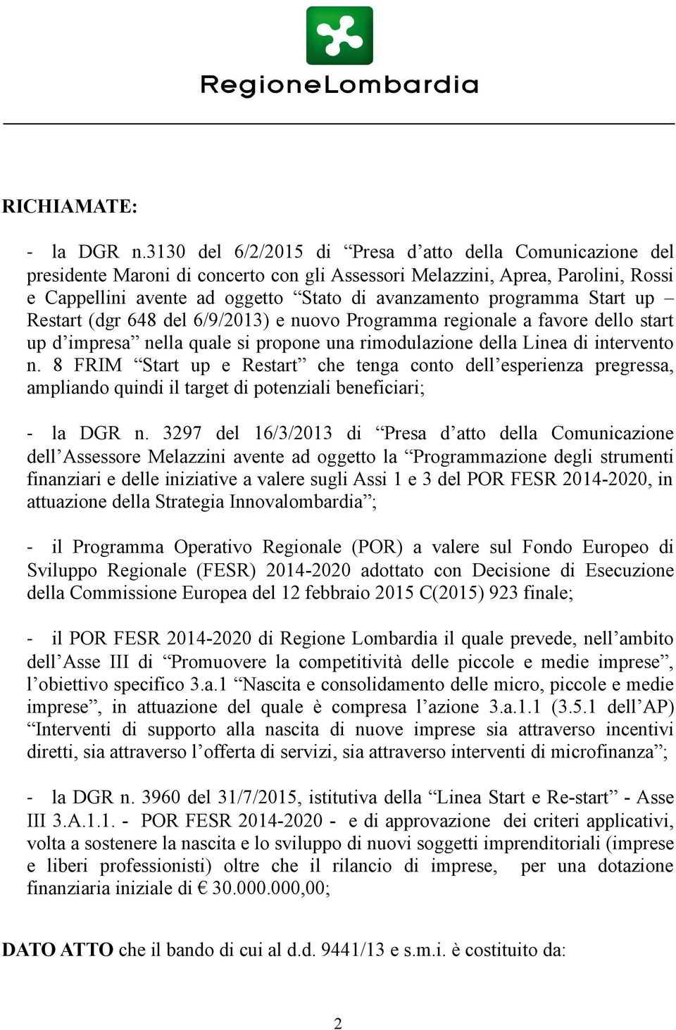 programma Start up Restart (dgr 648 del 6/9/2013) e nuovo Programma regionale a favore dello start up d impresa nella quale si propone una rimodulazione della Linea di intervento n.