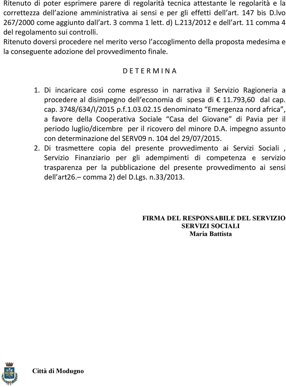 Ritenuto doversi procedere nel merito verso l accoglimento della proposta medesima e la conseguente adozione del provvedimento finale. D E T E R M I N A 1.