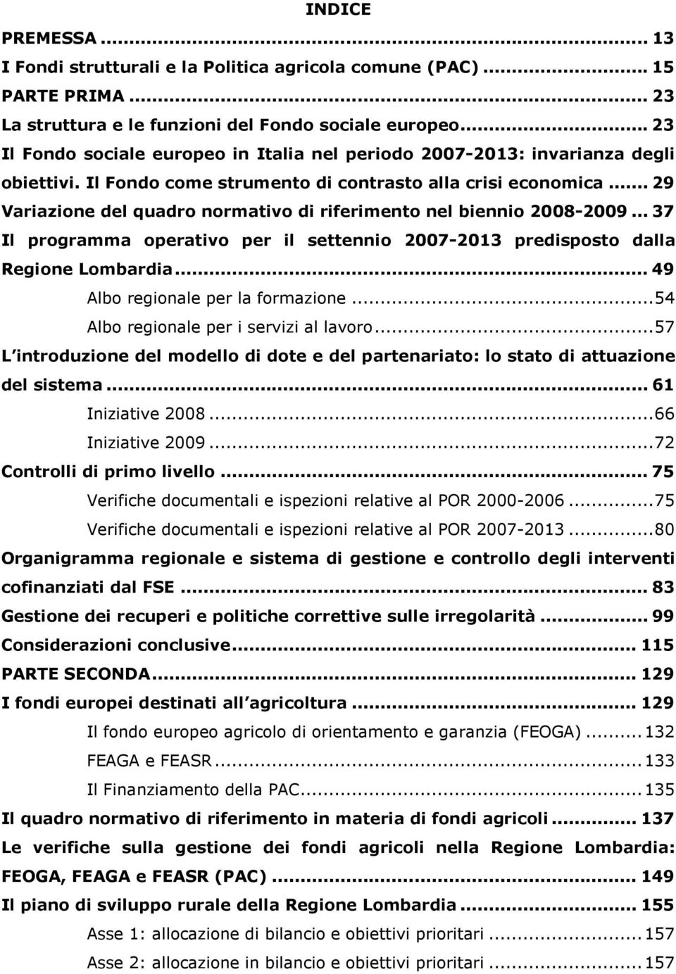 .. 29 Variazione del quadro normativo di riferimento nel biennio 2008-2009... 37 Il programma operativo per il settennio 2007-2013 predisposto dalla Regione Lombardia.