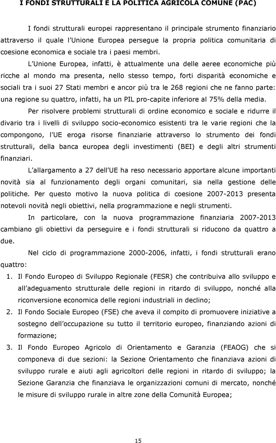 L Unione Europea, infatti, è attualmente una delle aeree economiche più ricche al mondo ma presenta, nello stesso tempo, forti disparità economiche e sociali tra i suoi 27 Stati membri e ancor più