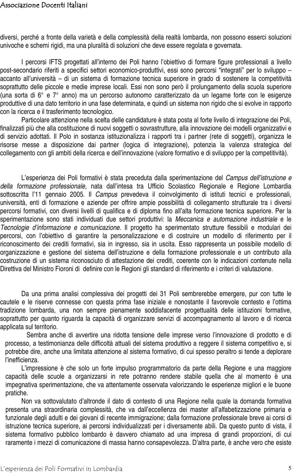 I percorsi IFTS progettati all interno dei Poli hanno l obiettivo di formare figure professionali a livello post-secondario riferiti a specifici settori economico-produttivi, essi sono percorsi