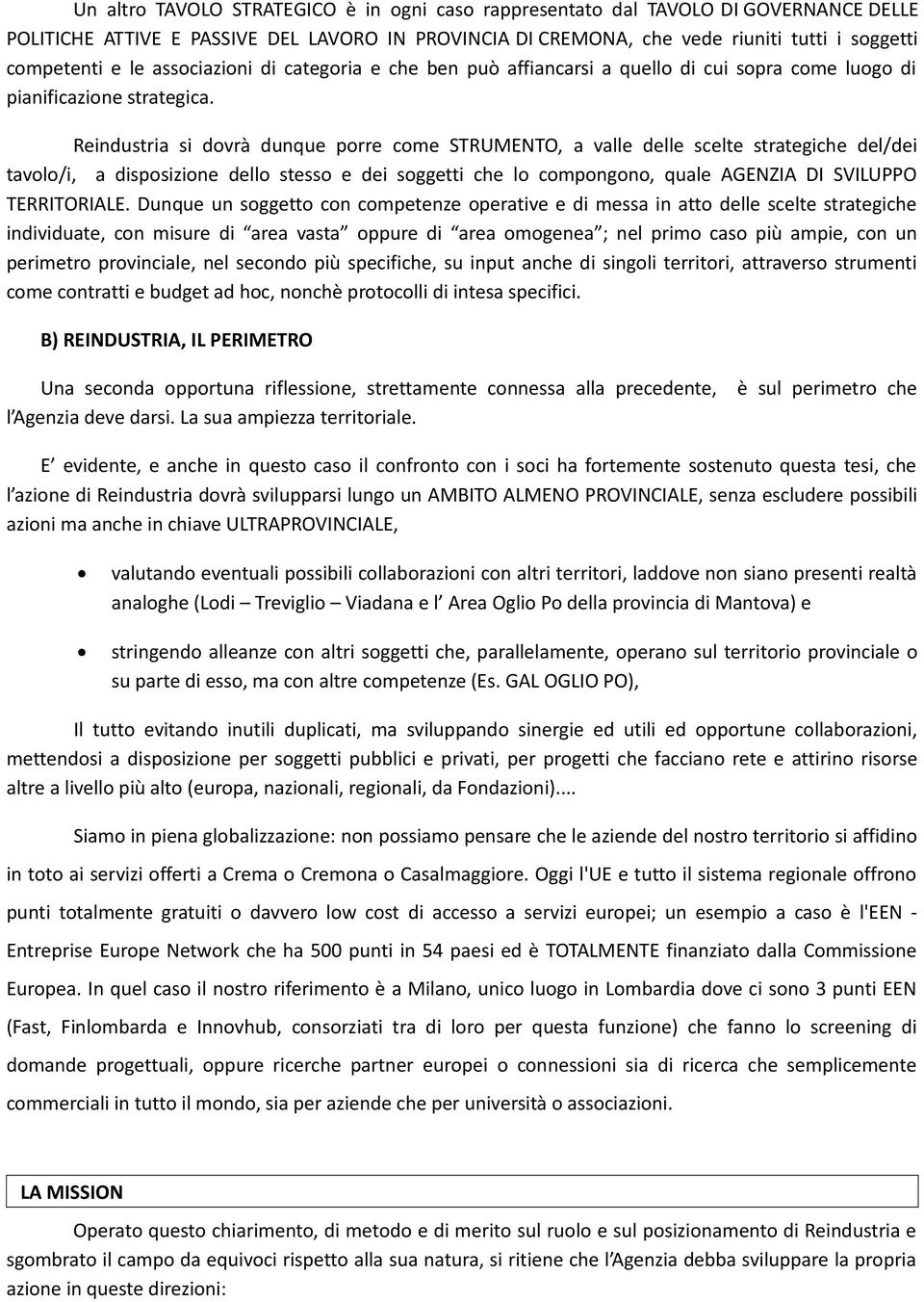 Reindustria si dovrà dunque porre come STRUMENTO, a valle delle scelte strategiche del/dei tavolo/i, a disposizione dello stesso e dei soggetti che lo compongono, quale AGENZIA DI SVILUPPO