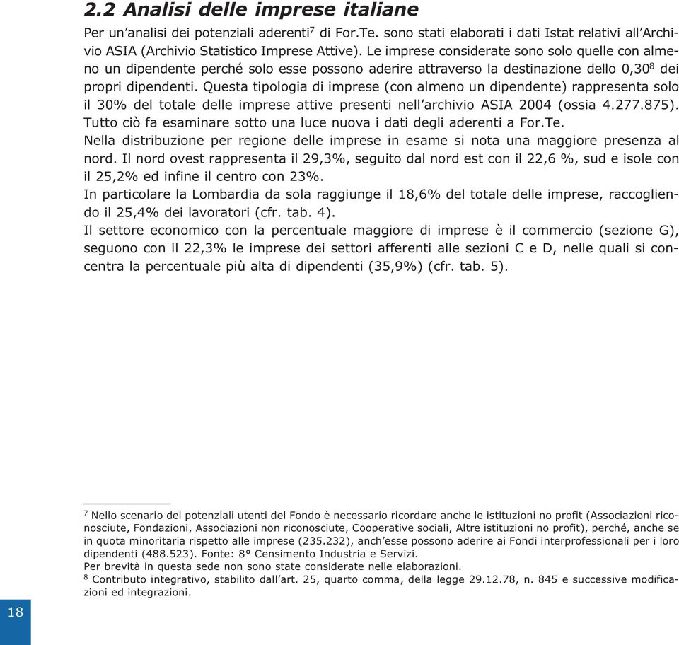 Questa tipologia di imprese (con almeno un dipendente) rappresenta solo il 30% del totale delle imprese attive presenti nell archivio ASIA 2004 (ossia 4.277.875).