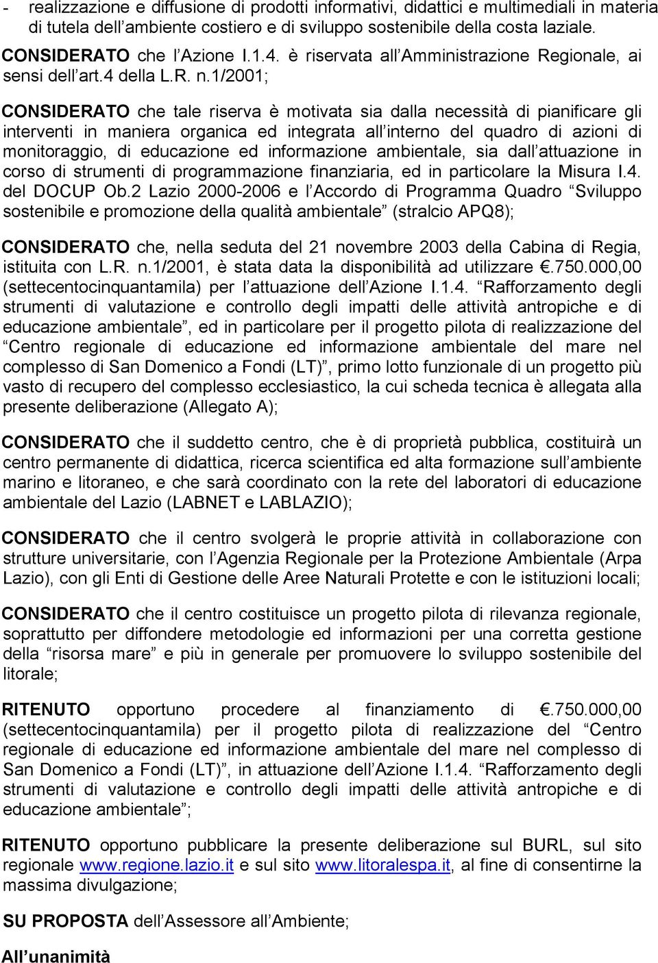 1/2001; CONSIDERATO che tale riserva è motivata sia dalla necessità di pianificare gli interventi in maniera organica ed integrata all interno del quadro di azioni di monitoraggio, di educazione ed