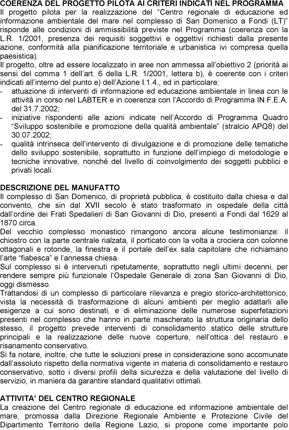 1/2001, presenza dei requisiti soggettivi e oggettivi richiesti dalla presente azione, conformità alla pianificazione territoriale e urbanistica ivi compresa quella paesistica).