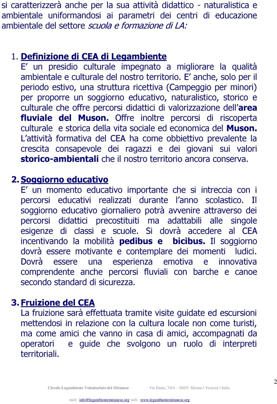 E anche, solo per il periodo estivo, una struttura ricettiva (Campeggio per minori) per proporre un soggiorno educativo, naturalistico, storico e culturale che offre percorsi didattici di