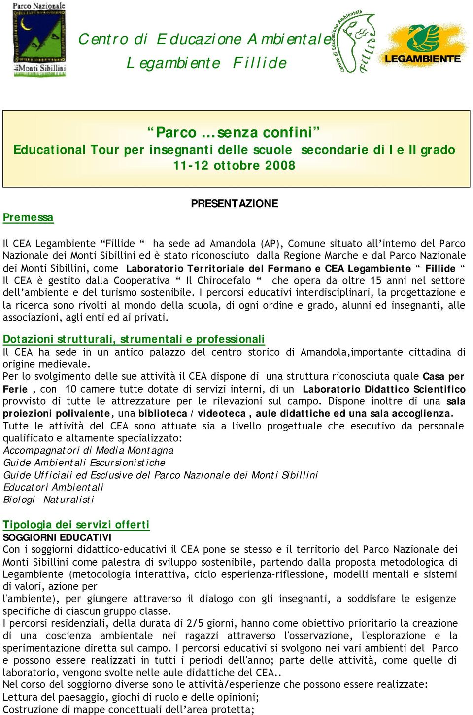 Legambiente Fillide Il CEA è gestito dalla Cooperativa Il Chirocefalo che opera da oltre 15 anni nel settore dell ambiente e del turismo sostenibile.