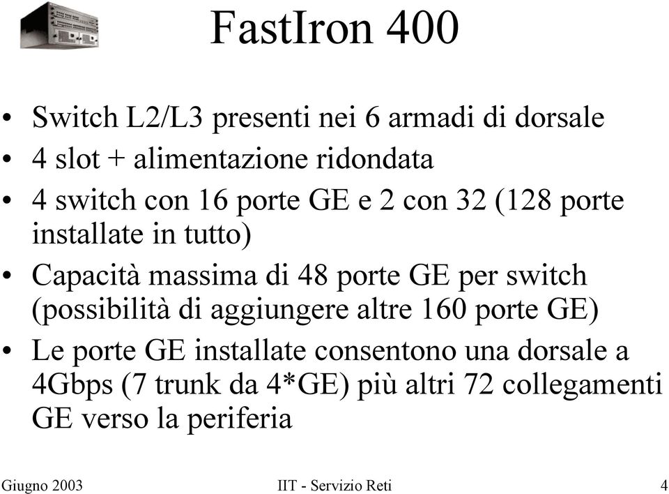 switch (possibilità di aggiungere altre 160 porte GE) Le porte GE installate consentono una dorsale
