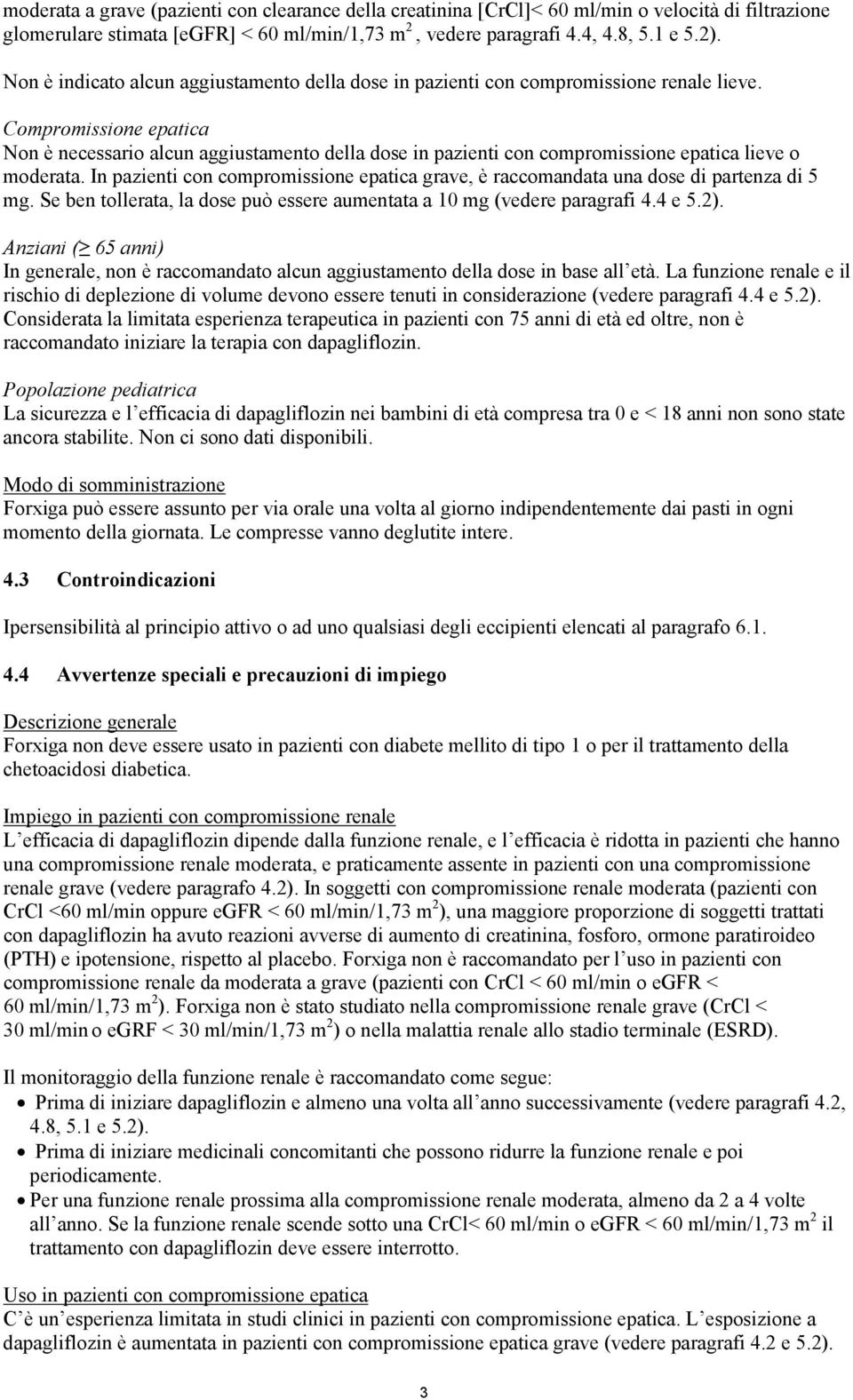 Compromissione epatica Non è necessario alcun aggiustamento della dose in pazienti con compromissione epatica lieve o moderata.