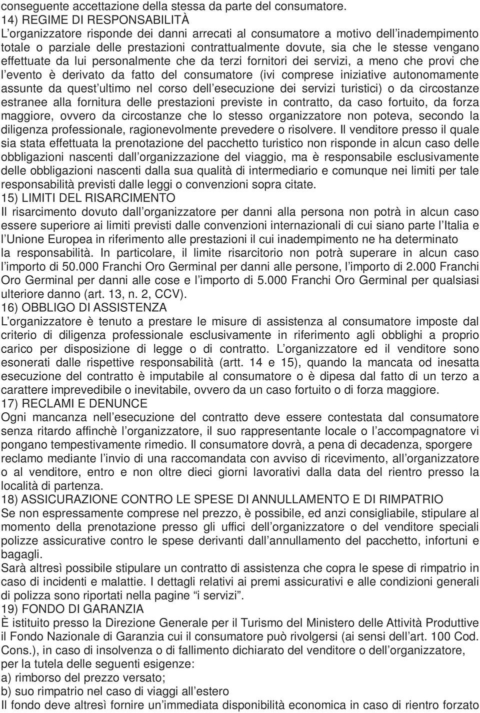 vengano effettuate da lui personalmente che da terzi fornitori dei servizi, a meno che provi che l evento è derivato da fatto del consumatore (ivi comprese iniziative autonomamente assunte da quest