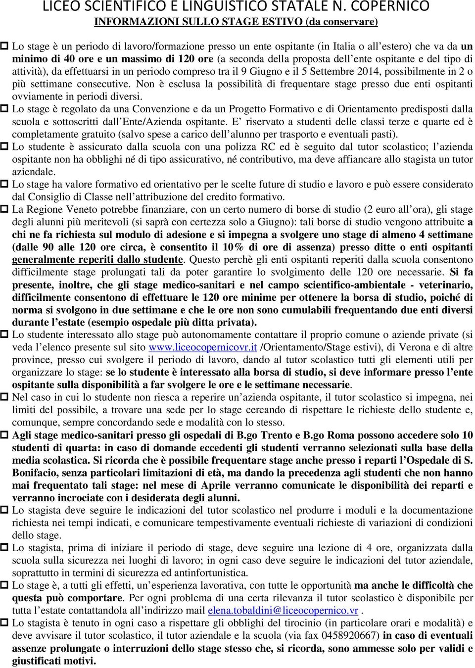 120 ore (a seconda della proposta dell ente ospitante e del tipo di attività), da effettuarsi in un periodo compreso tra il 9 Giugno e il 5 Settembre 2014, possibilmente in 2 o più settimane