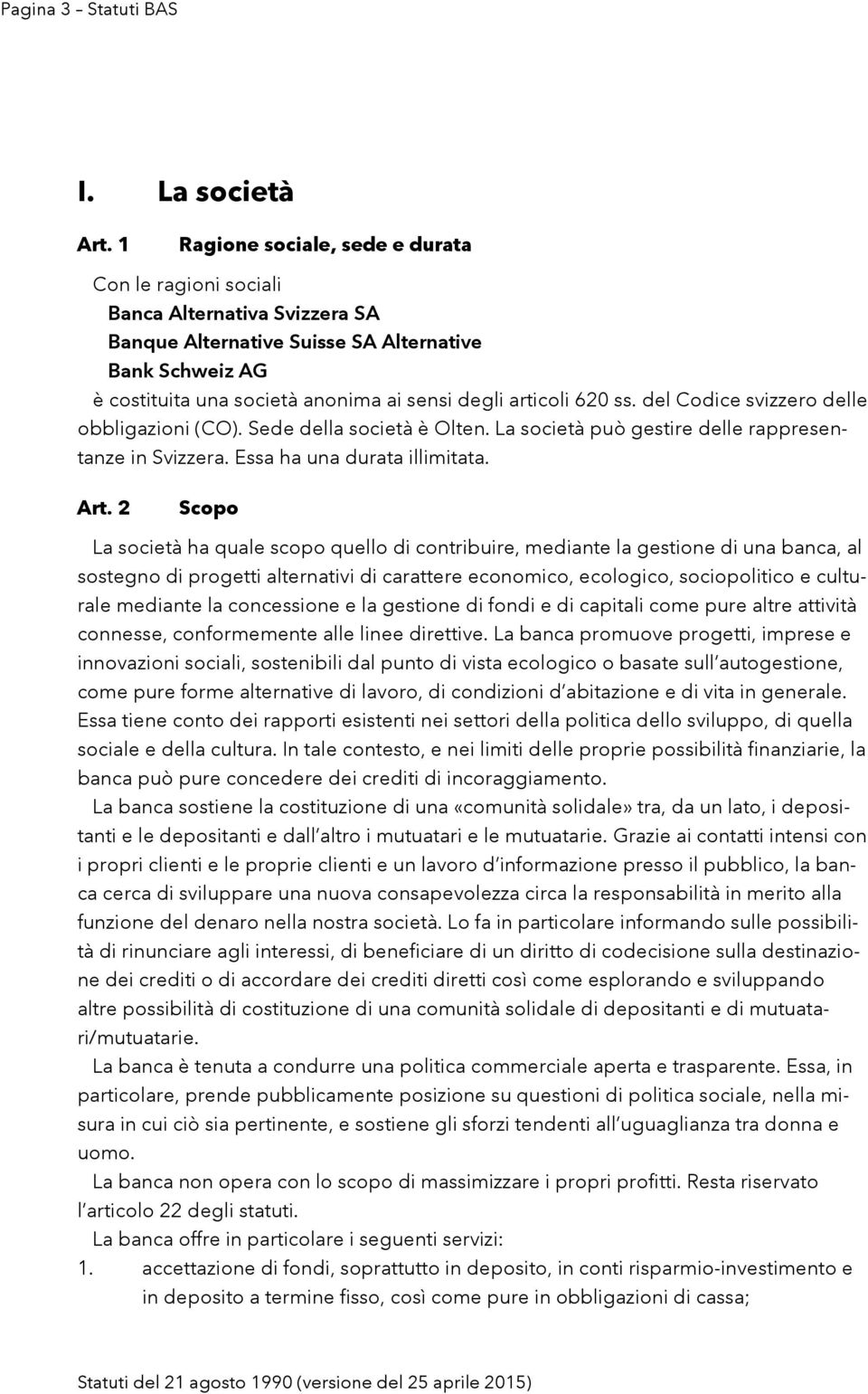 620 ss. del Codice svizzero delle obbligazioni (CO). Sede della società è Olten. La società può gestire delle rappresentanze in Svizzera. Essa ha una durata illimitata. Art.