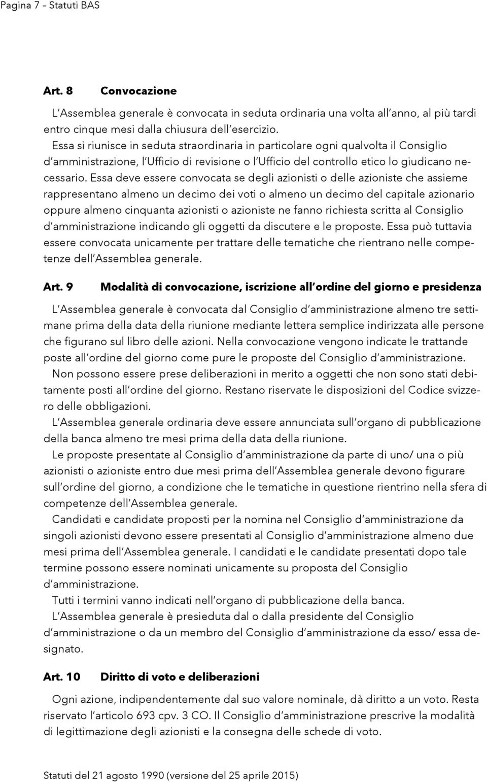 Essa deve essere convocata se degli azionisti o delle azioniste che assieme rappresentano almeno un decimo dei voti o almeno un decimo del capitale azionario oppure almeno cinquanta azionisti o