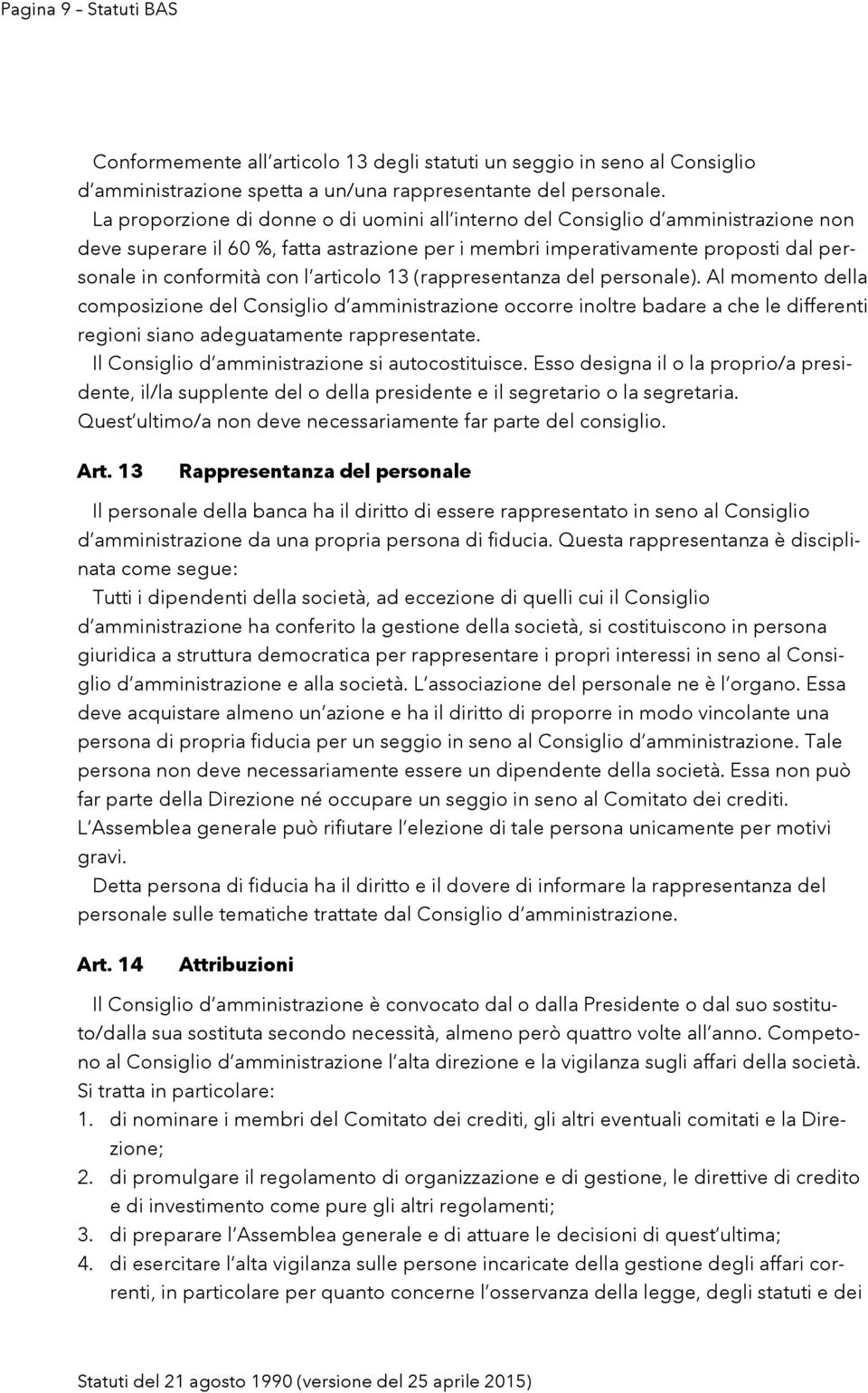 articolo 13 (rappresentanza del personale). Al momento della composizione del Consiglio d amministrazione occorre inoltre badare a che le differenti regioni siano adeguatamente rappresentate.