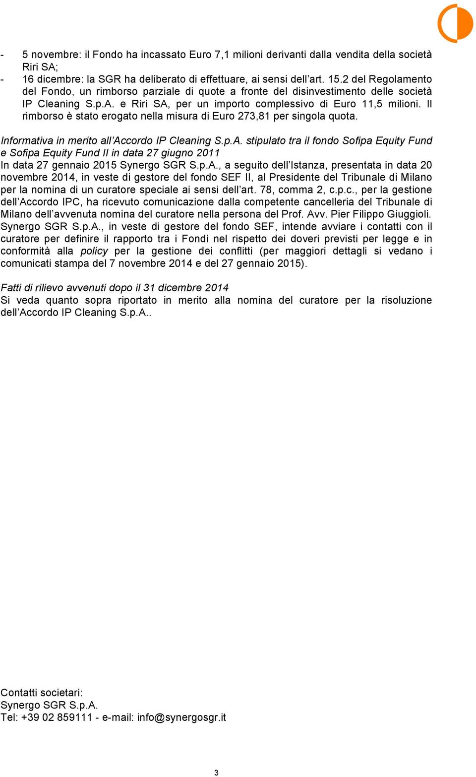 Il rimborso è stato erogato nella misura di Euro 273,81 per singola quota. Informativa in merito all Ac