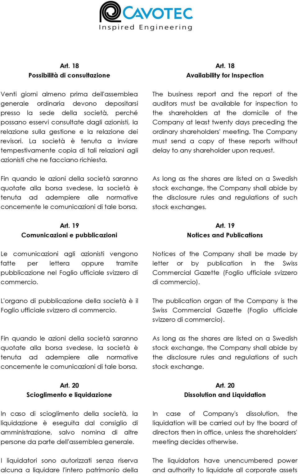 relazione sulla gestione e la relazione dei revisori. La società è tenuta a inviare tempestivamente copia di tali relazioni agli azionisti che ne facciano richiesta.