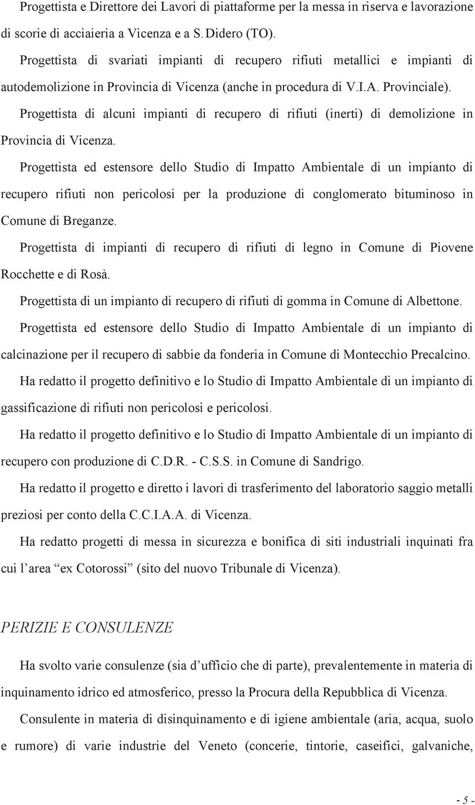 Progettista di alcuni impianti di recupero di rifiuti (inerti) di demolizione in Provincia di Vicenza.