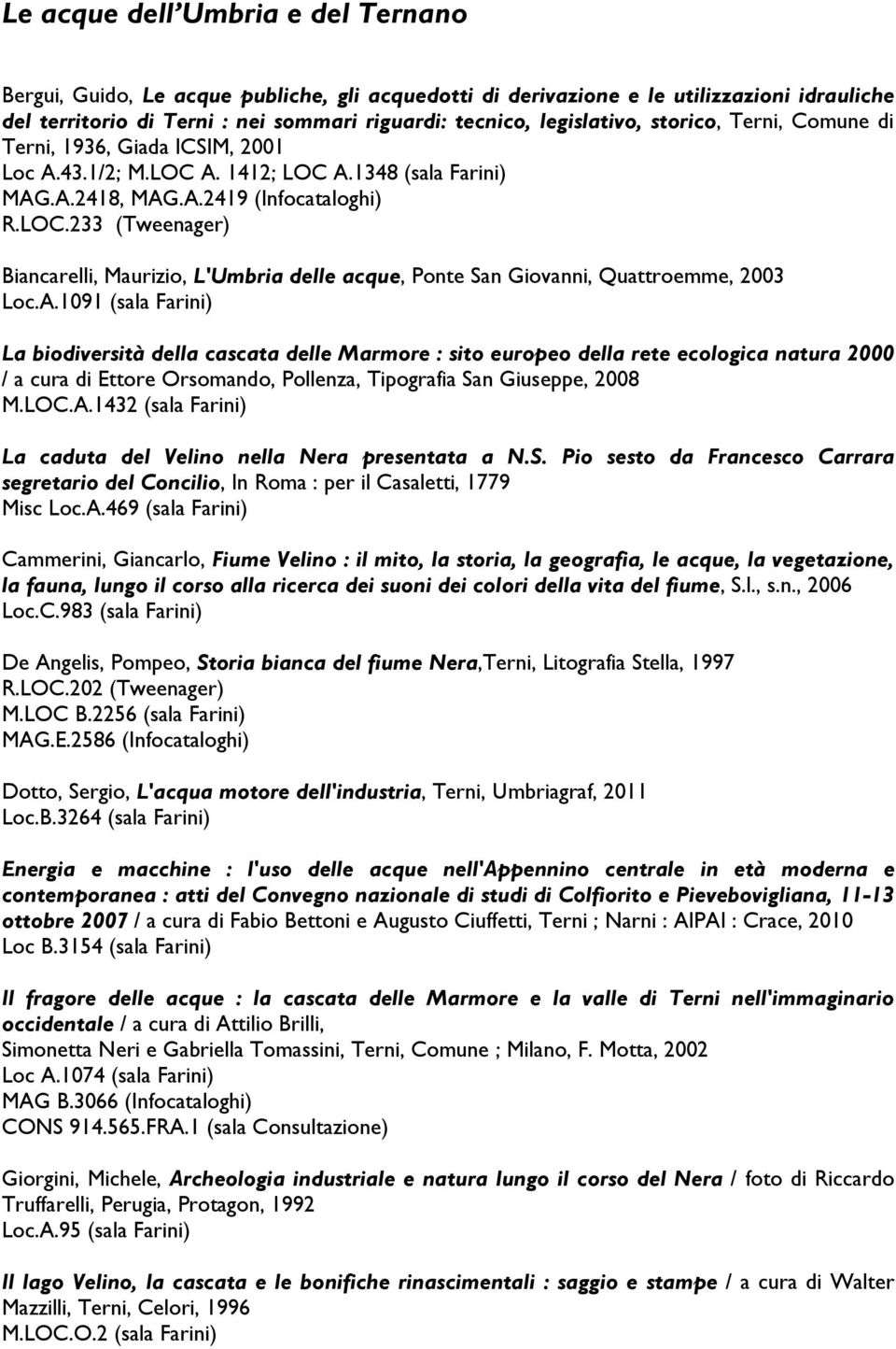 A.1091 (sala Farini) La biodiversità della cascata delle Marmore : sito europeo della rete ecologica natura 2000 / a cura di Ettore Orsomando, Pollenza, Tipografia San Giuseppe, 2008 M.LOC.A.1432 (sala Farini) La caduta del Velino nella Nera presentata a N.