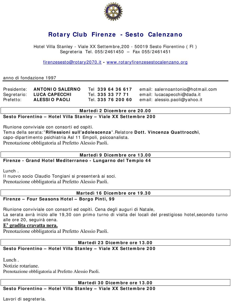 Il nuovo socio Claudio Tongiani si presenterà ai soci. Martedì 16 Dicembre ore 19.30 Firenze Four Seasons Hotel Borgo Pinti, 99 Riunione conviviale con consorti ed ospiti.