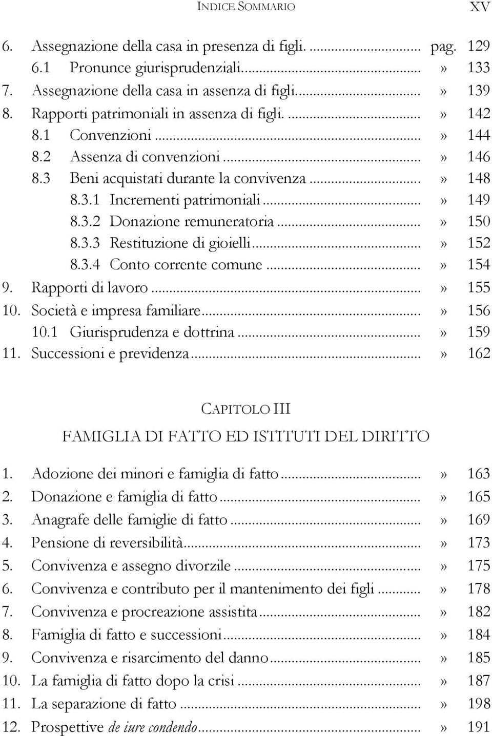 3.2 Donazione remuneratoria...» 150 8.3.3 Restituzione di gioielli...» 152 8.3.4 Conto corrente comune...» 154 9. Rapporti di lavoro...» 155 10. Società e impresa familiare...» 156 10.