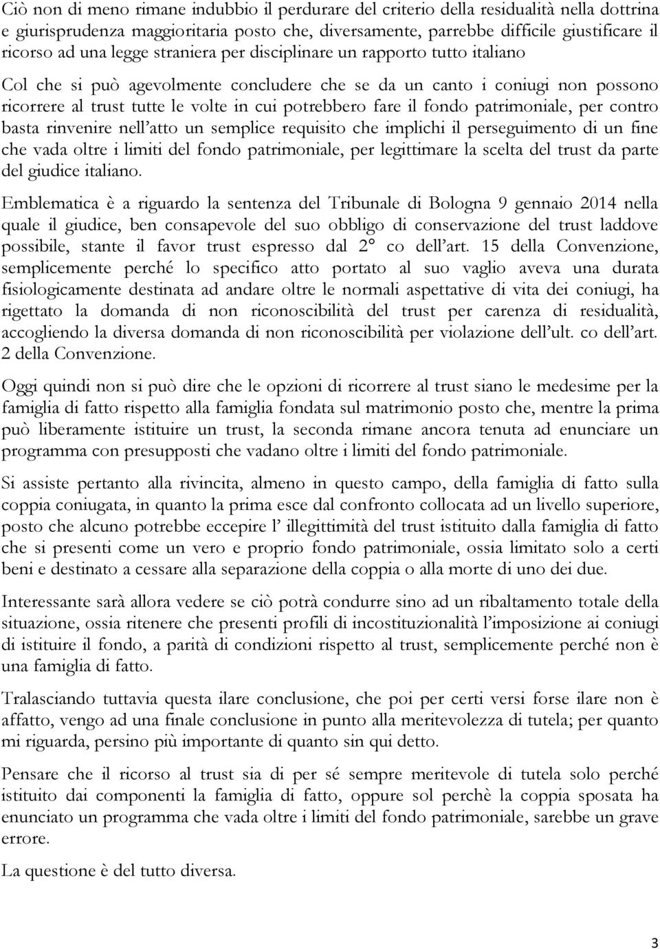 fondo patrimoniale, per contro basta rinvenire nell atto un semplice requisito che implichi il perseguimento di un fine che vada oltre i limiti del fondo patrimoniale, per legittimare la scelta del