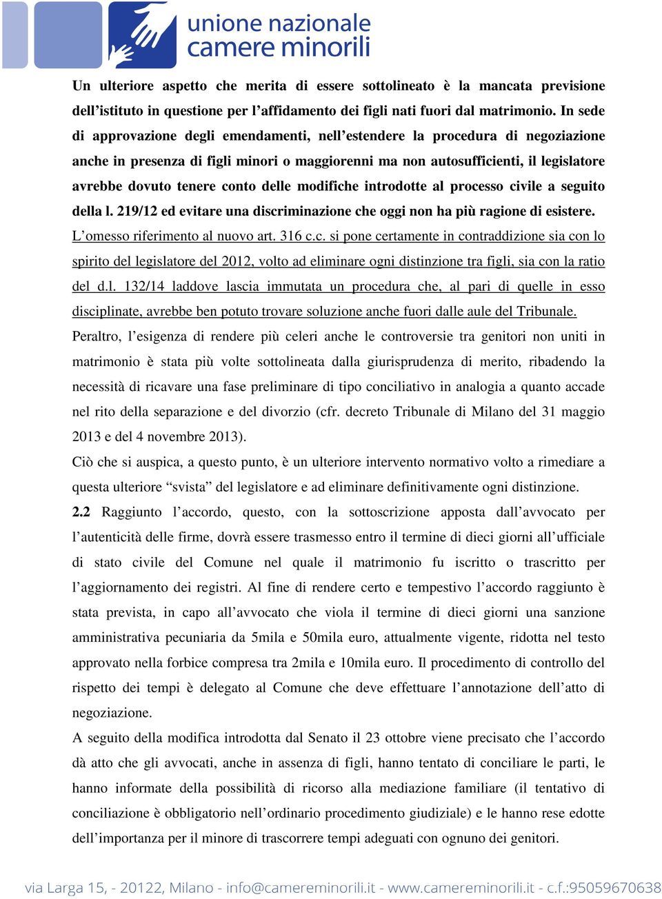 conto delle modifiche introdotte al processo civile a seguito della l. 219/12 ed evitare una discriminazione che oggi non ha più ragione di esistere. L omesso riferimento al nuovo art. 316 c.c. si pone certamente in contraddizione sia con lo spirito del legislatore del 2012, volto ad eliminare ogni distinzione tra figli, sia con la ratio del d.