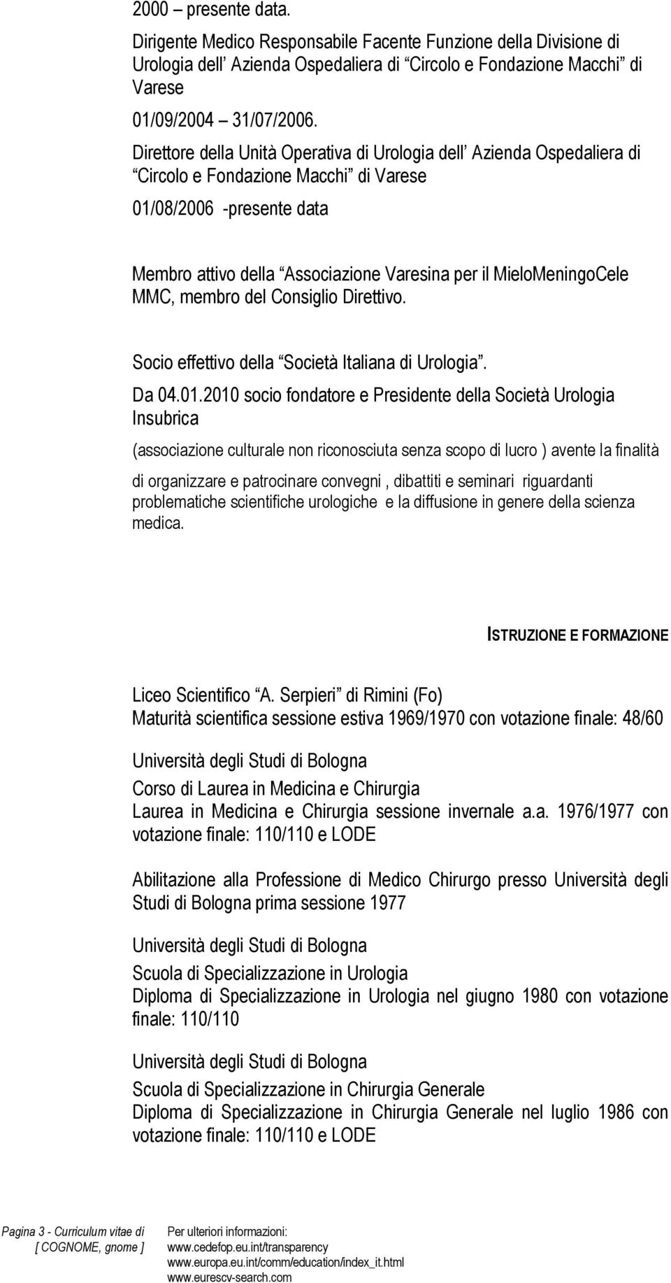 MieloMeningoCele MMC, membro del Consiglio Direttivo. Socio effettivo della Società Italiana di Urologia. Da 04.01.