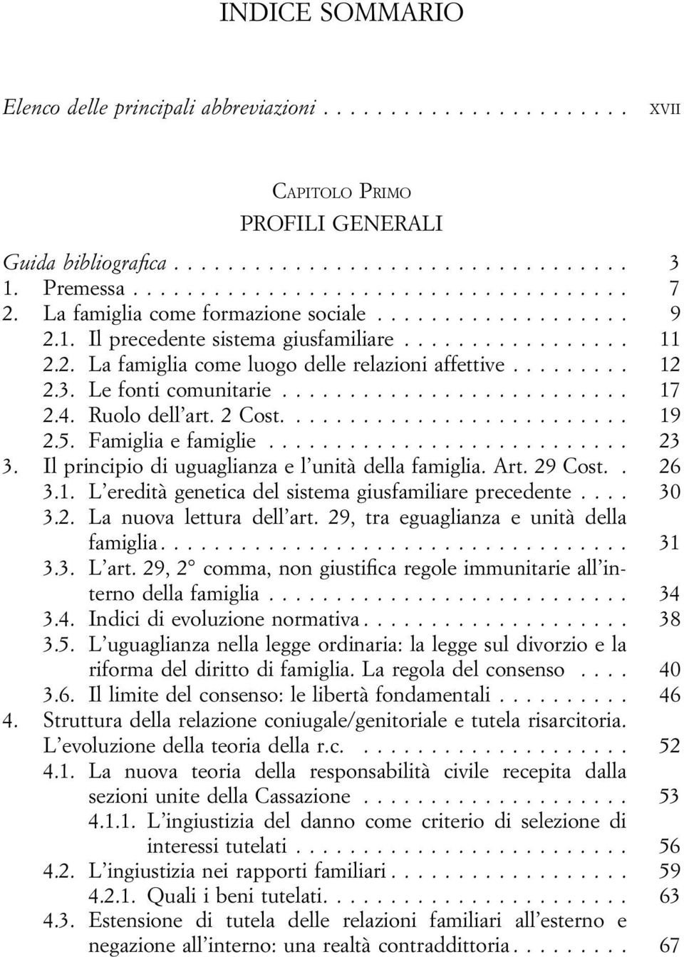 Il principio di uguaglianza e l unità della famiglia. Art. 29 Cost.. 26 3.1. L eredità genetica del sistema giusfamiliare precedente... 30 3.2. La nuova lettura dell art.