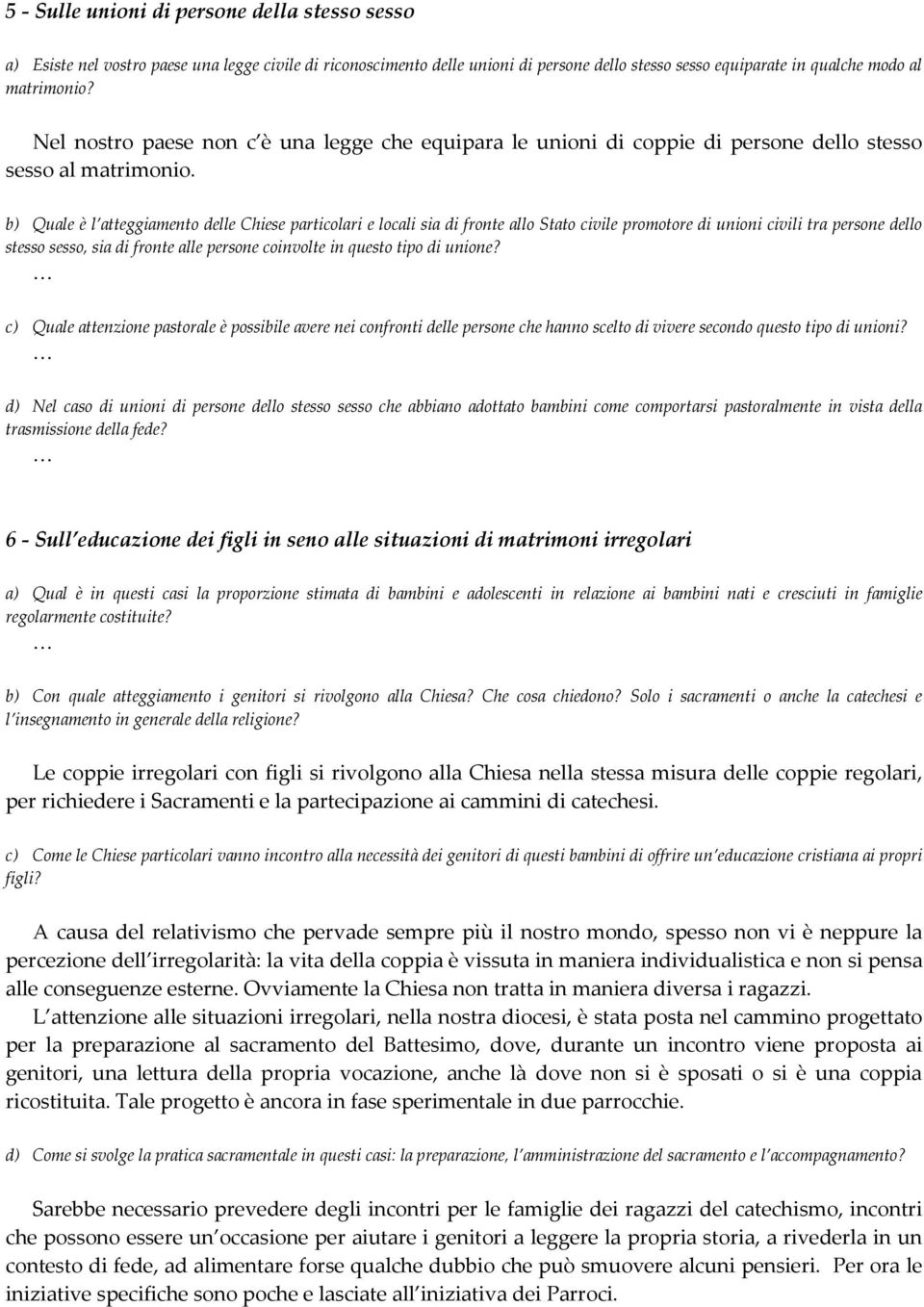 b) Quale è l atteggiamento delle Chiese particolari e locali sia di fronte allo Stato civile promotore di unioni civili tra persone dello stesso sesso, sia di fronte alle persone coinvolte in questo