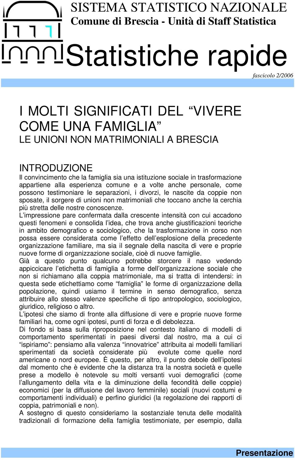 divorzi, le nascite da coppie non sposate, il sorgere di unioni non che toccano anche la cerchia più stretta delle nostre conoscenze.