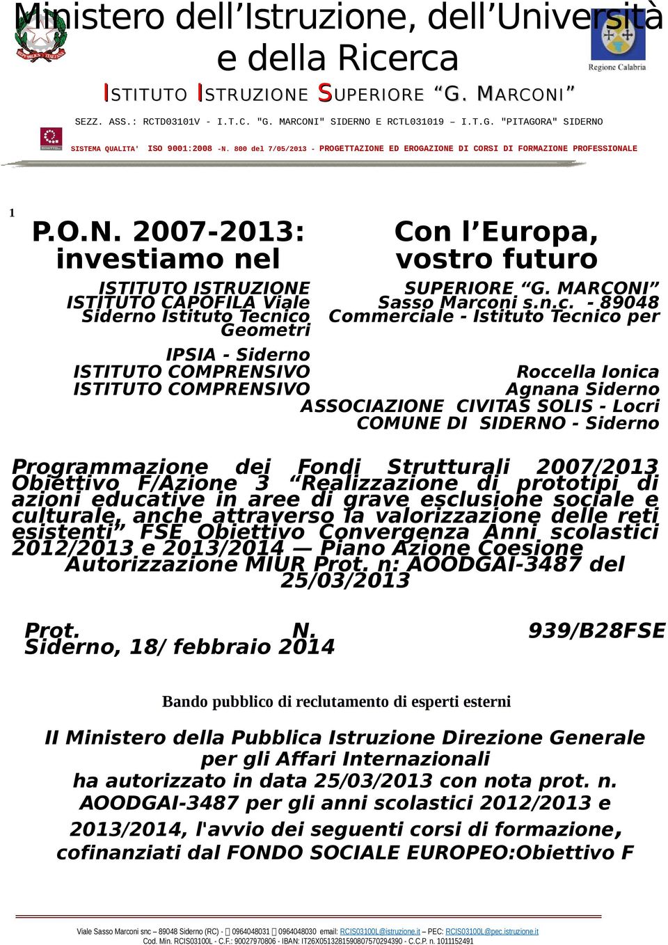 - 89048 Siderno Istituto Tecnico Commerciale - Istituto Tecnico per Geometri IPSIA - Siderno ISTITUTO COMPRENSIVO Roccella Ionica ISTITUTO COMPRENSIVO Agnana Siderno ASSOCIAZIONE CIVITAS SOLIS -