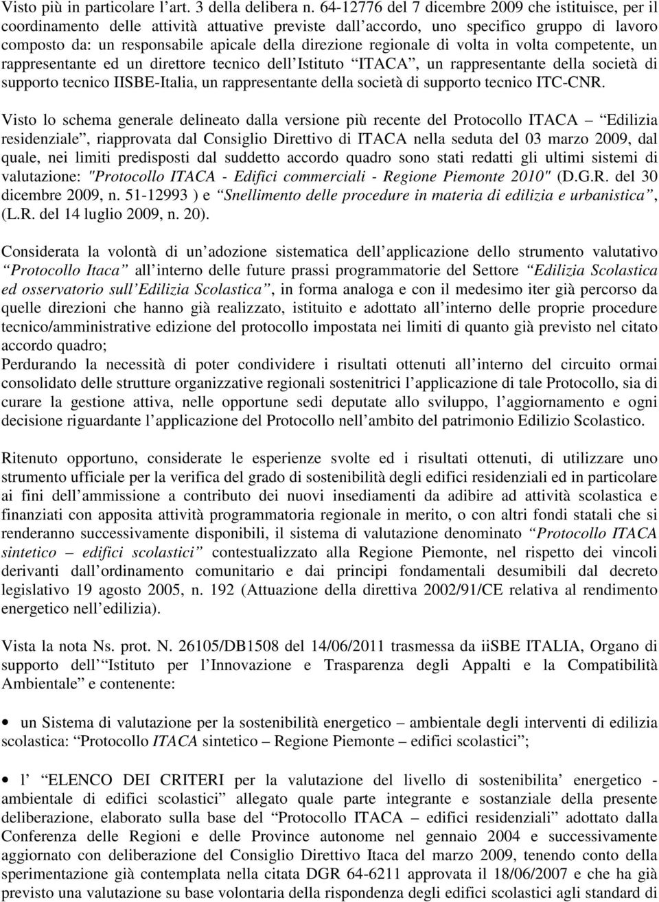 regionale di volta in volta competente, un rappresentante ed un direttore tecnico dell Istituto ITACA, un rappresentante della società di supporto tecnico IISBE-Italia, un rappresentante della