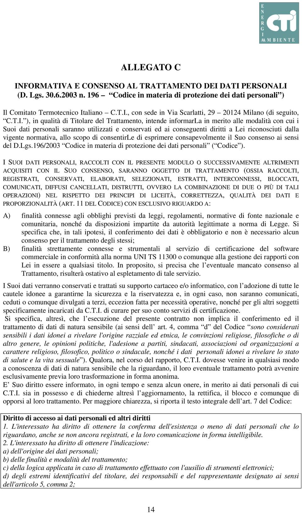 dalla vigente normativa, allo scopo di consentirle di esprimere consapevolmente il Suo consenso ai sensi del D.Lgs.196/2003 Codice in materia di protezione dei dati personali ( Codice ).