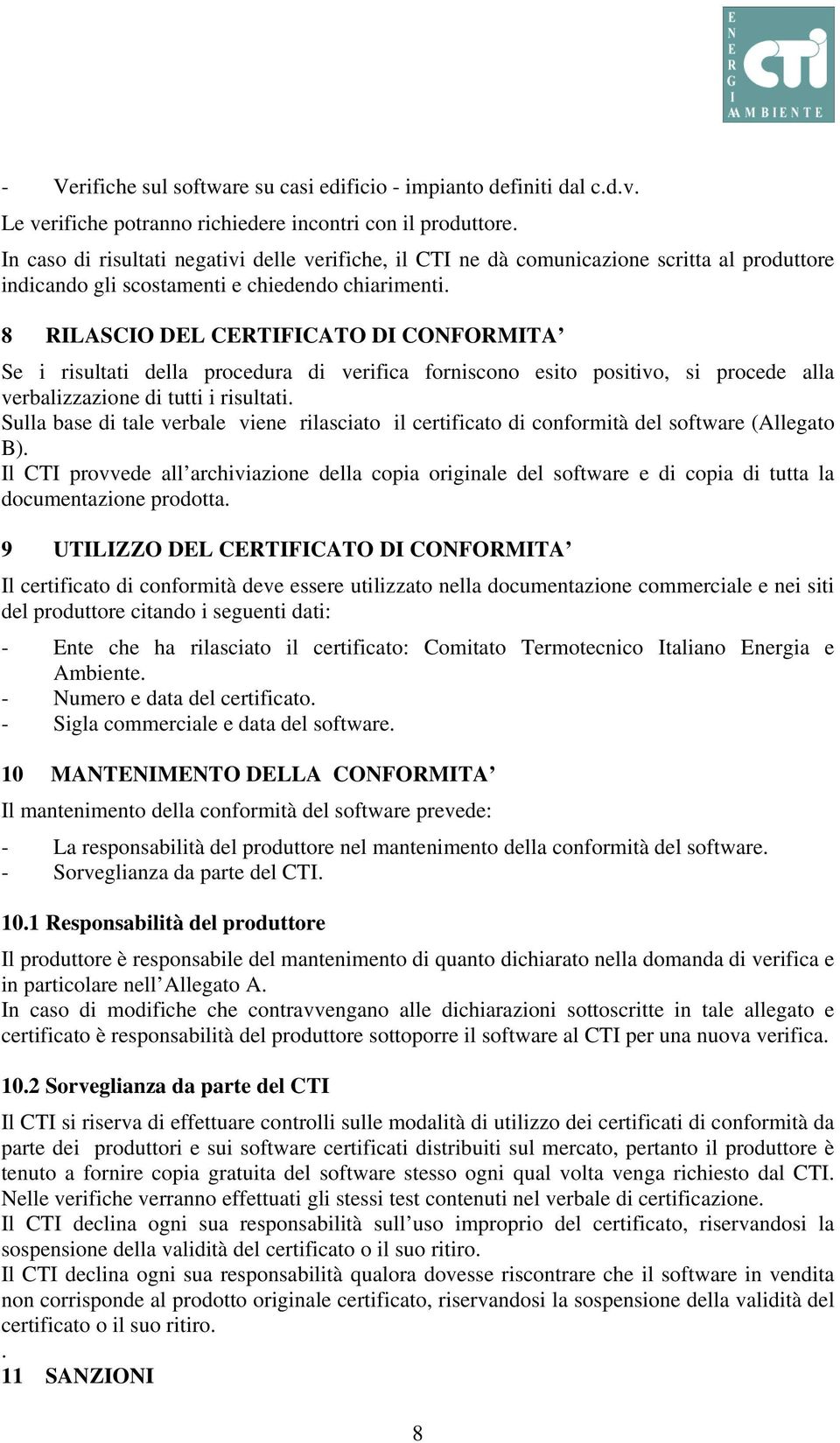 8 RILASCIO DEL CERTIFICATO DI CONFORMITA Se i risultati della procedura di verifica forniscono esito positivo, si procede alla verbalizzazione di tutti i risultati.