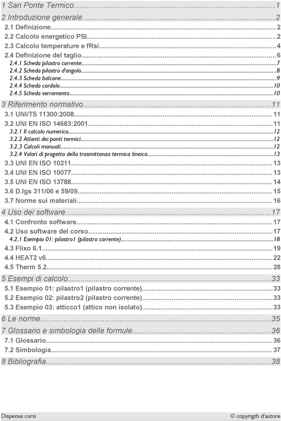 ..11 3.2.1 Il calcolo numerico...12 3.2.2 Atlanti dei ponti termici...12 3.2.3 Calcoli manuali...12 3.2.4 Valori di progetto della trasmittanza termica lineica...13 3.3 UNI EN ISO 10211...13 3.4 UNI EN ISO 10077.