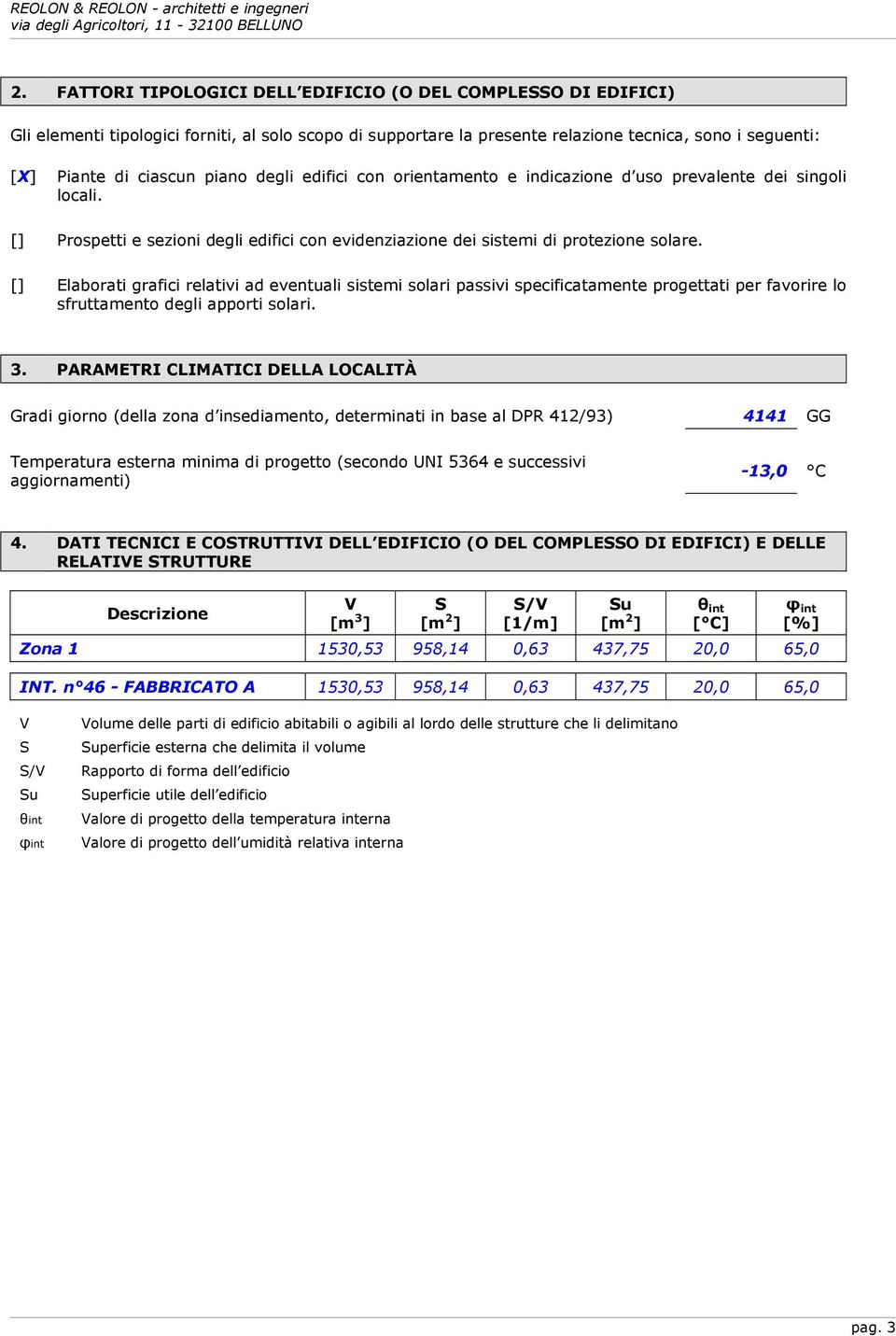 [] Elaborati grafici relativi ad eventuali sistemi solari passivi specificatamente progettati per favorire lo sfruttamento degli apporti solari. 3.