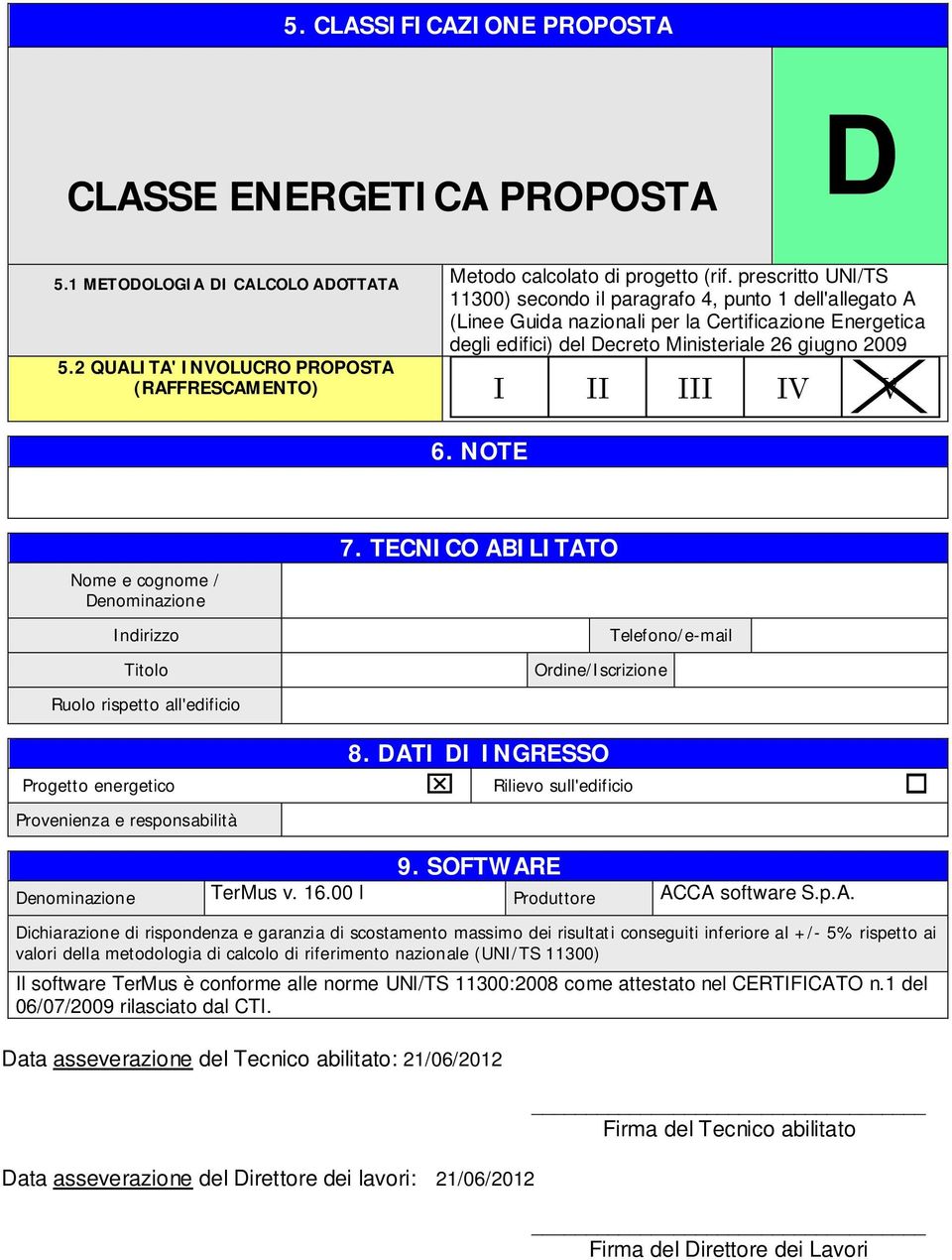 2 QUALITA' INVOLUCRO PROPOSTA (RAFFRESCAMENTO) I II III IV V 6. NOTE Nome e cognome / Denominazione Indirizzo Titolo Ruolo rispetto all'edificio 7.