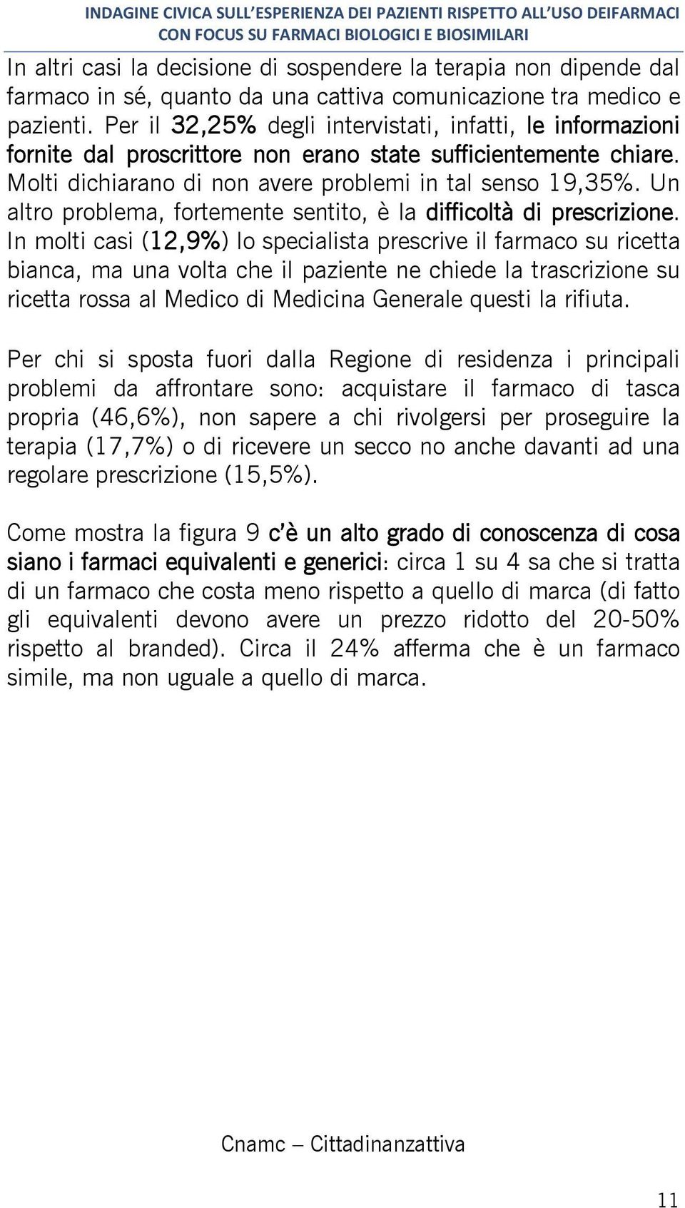 Un altro problema, fortemente sentito, è la difficoltà di prescrizione.