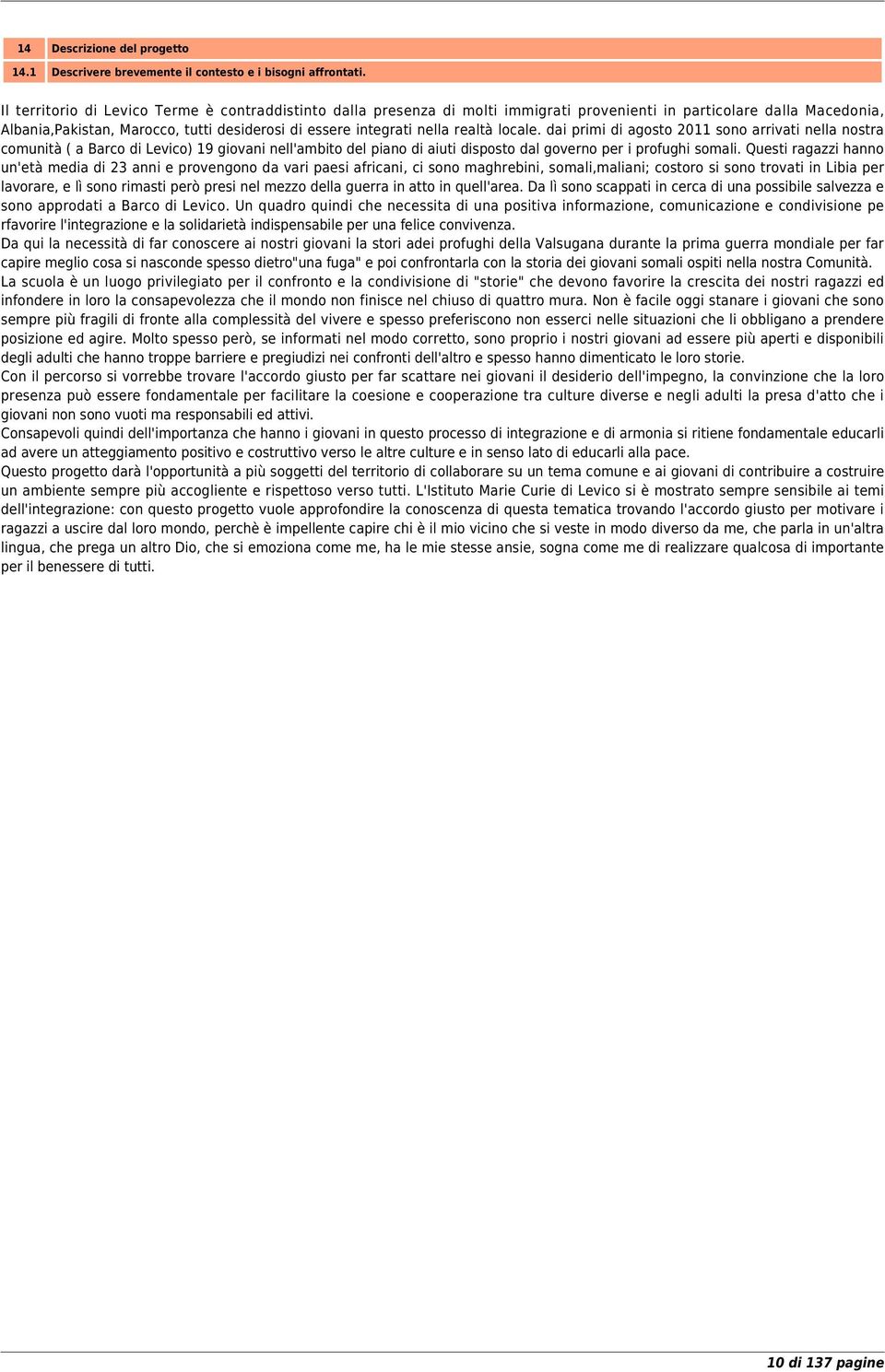 realtà locale. dai primi di agosto 2011 sono arrivati nella nostra comunità ( a Barco di Levico) 19 giovani nell'ambito del piano di aiuti disposto dal governo per i profughi somali.