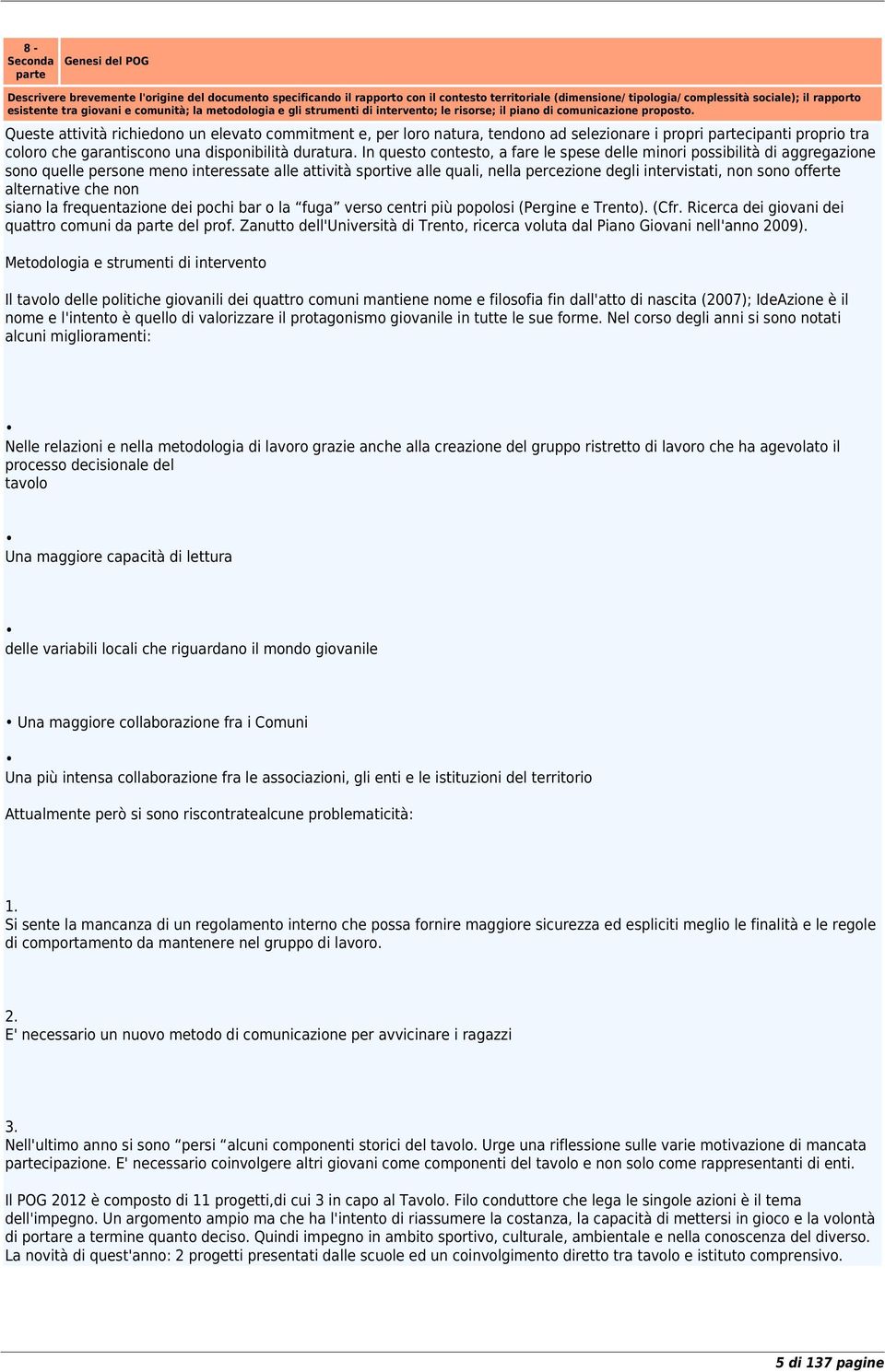 Queste attività richiedono un elevato commitment e, per loro natura, tendono ad selezionare i propri partecipanti proprio tra coloro che garantiscono una disponibilità duratura.