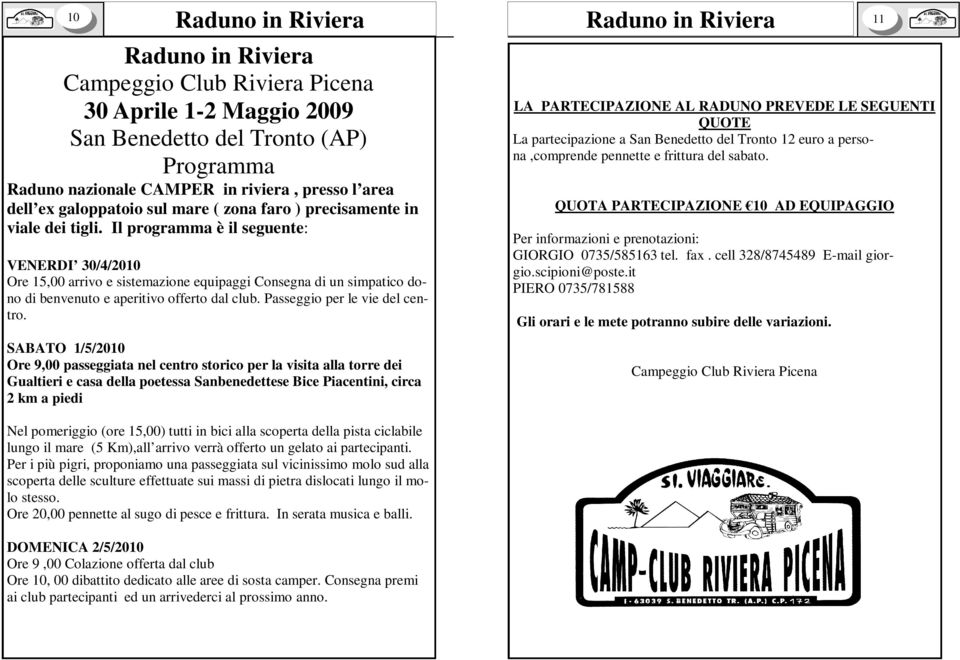 Il programma è il seguente: VENERDI 30/4/2010 Ore 15,00 arrivo e sistemazione equipaggi Consegna di un simpatico dono di benvenuto e aperitivo offerto dal club. Passeggio per le vie del centro.