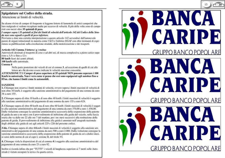 Il più delle volte sono di camperisti con mezzi oltre 35 quintali di peso.